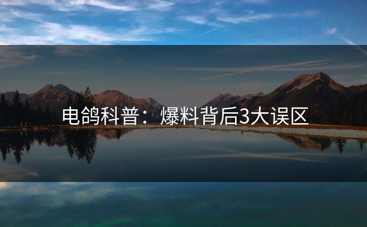 电鸽科普：爆料背后3大误区