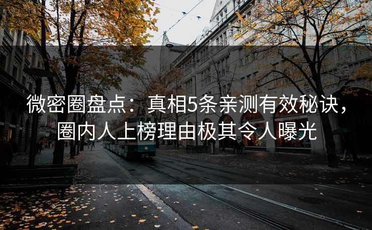 微密圈盘点:真相5条亲测有效秘诀,圈内人上榜理由极其令人曝光